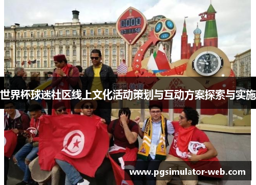 世界杯球迷社区线上文化活动策划与互动方案探索与实施