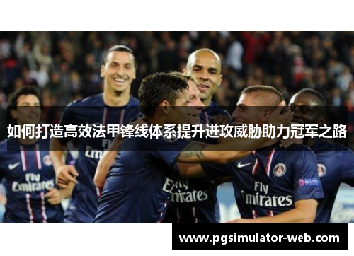 如何打造高效法甲锋线体系提升进攻威胁助力冠军之路