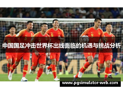 中国国足冲击世界杯出线面临的机遇与挑战分析