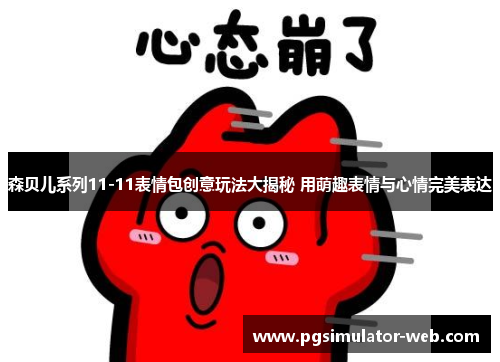 森贝儿系列11-11表情包创意玩法大揭秘 用萌趣表情与心情完美表达