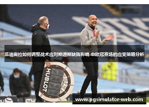 瓜迪奥拉如何调整战术应对斯通斯缺阵影响 中欧冠赛场的应变策略分析