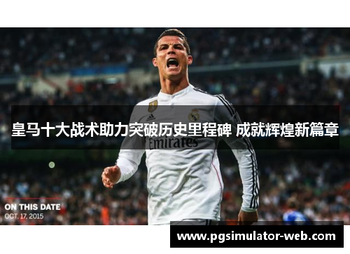 皇马十大战术助力突破历史里程碑 成就辉煌新篇章