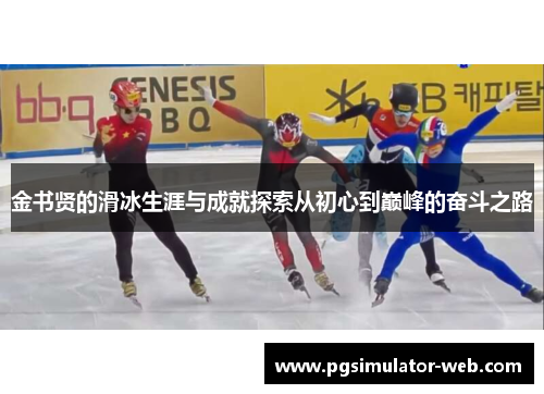 金书贤的滑冰生涯与成就探索从初心到巅峰的奋斗之路