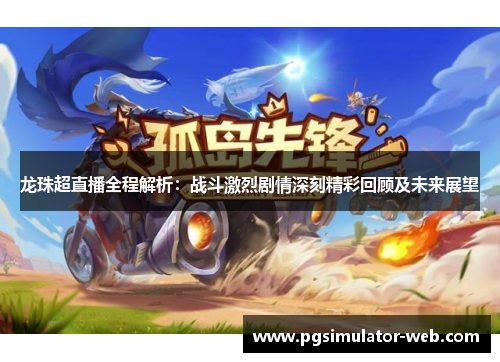龙珠超直播全程解析：战斗激烈剧情深刻精彩回顾及未来展望