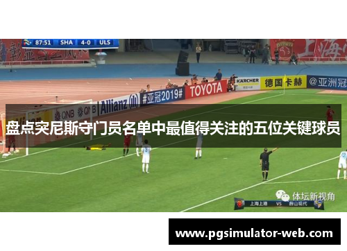 盘点突尼斯守门员名单中最值得关注的五位关键球员