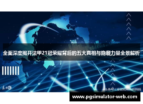 全面深度揭开法甲21冠荣耀背后的五大真相与隐藏力量全景解析 全面深度揭开法甲21冠荣耀背后的五大真相与隐藏力量全景解析