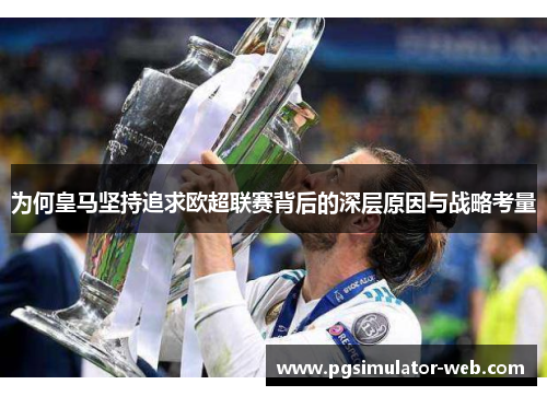 为何皇马坚持追求欧超联赛背后的深层原因与战略考量 为何皇马坚持追求欧超联赛背后的深层原因与战略考量